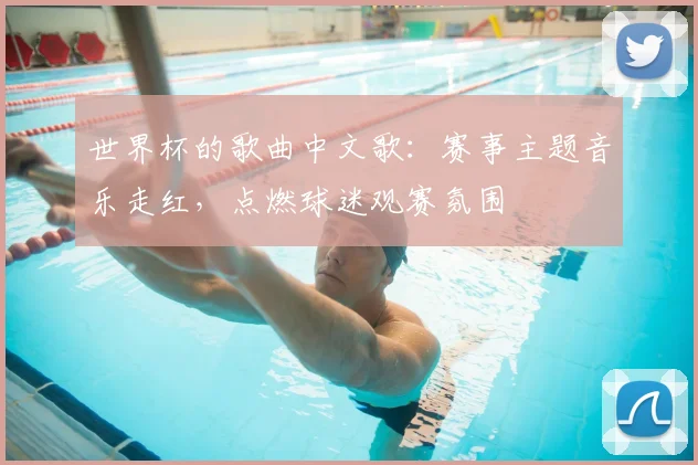 世界杯的歌曲中文歌：赛事主题音乐走红，点燃球迷观赛氛围
