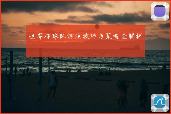 世界杯球队押注技巧与策略全解析