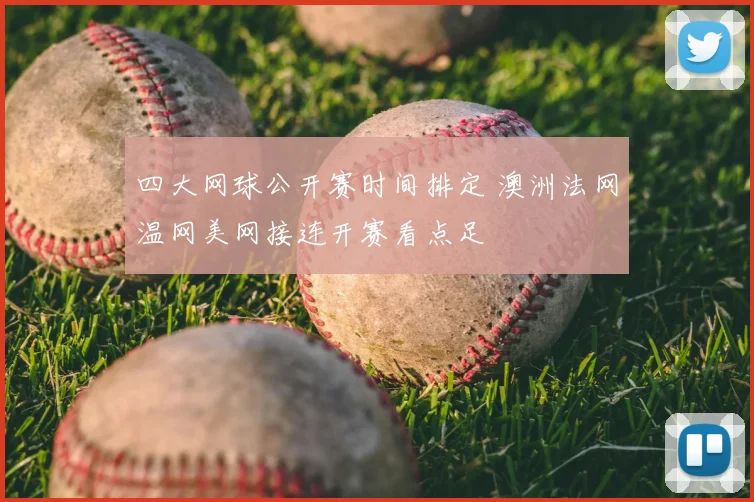 四大网球公开赛时间排定 澳洲法网温网美网接连开赛看点足