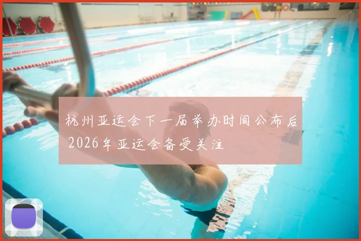 杭州亚运会下一届举办时间公布后 2026年亚运会备受关注